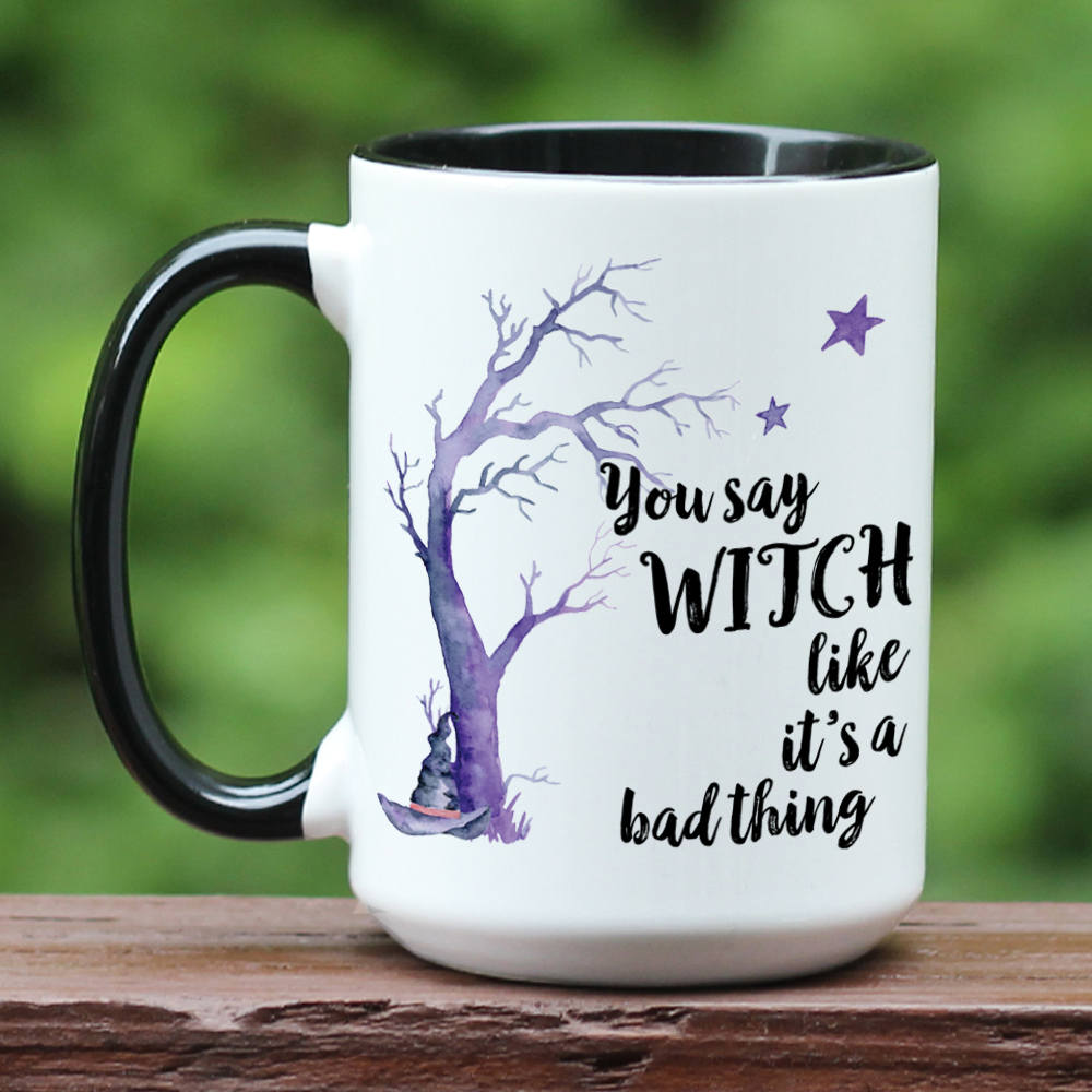 You Say Witch Likes It's A Bad Thing Coffee Mug