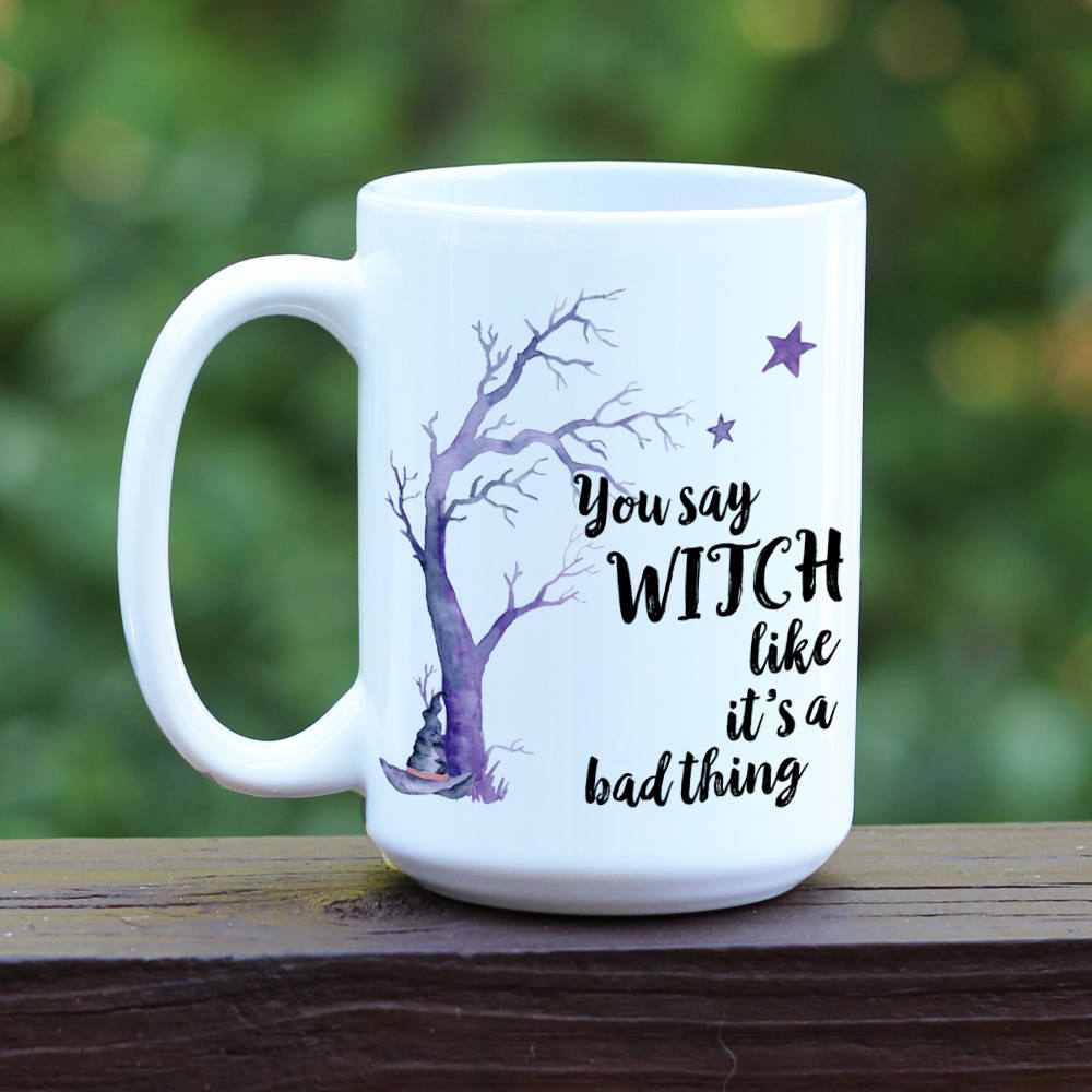 You Say Witch Likes It's A Bad Thing Coffee Mug